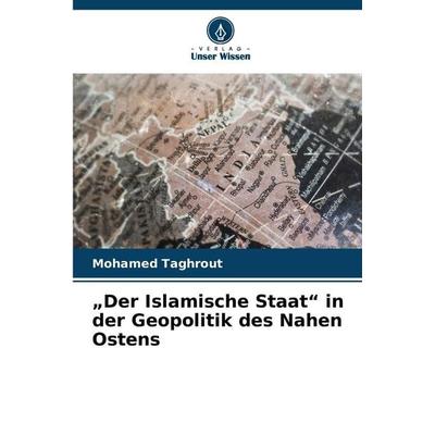 'Der Islamische Staat' in der Geopolitik des Nahen Ostens, Taschenbuch von Mohamed Taghrout, Verlag Unser Wissen, 978-620-9-97450-2