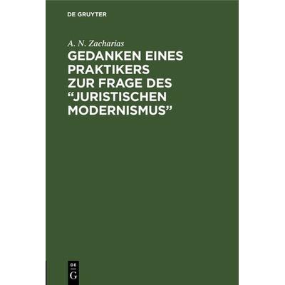Gedanken eines Praktikers zur Frage des “Juristischen Modernismus”, Gebundene Ausgabe von A. N. Zacharias, De Gruyter, 978-3-11-116215-7