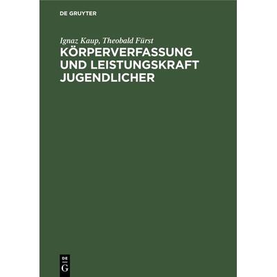 Körperverfassung und Leistungskraft Jugendlicher, Gebundene Ausgabe von Ignaz Kaup,Theobald Fürst, De Gruyter Oldenbourg, 978-3-486-75994-5