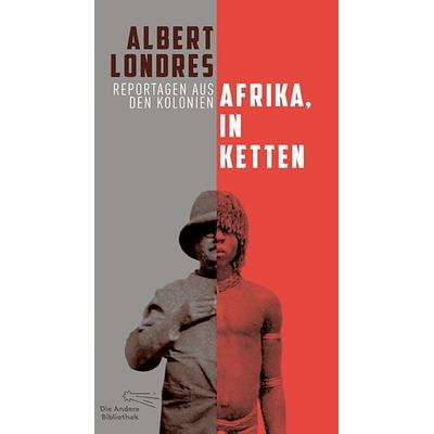 Afrika, in Ketten, Gebundene Ausgabe von Albert Londres, AB - Die Andere Bibliothek, 978-3-8477-0424-9