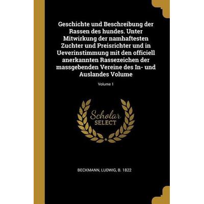 Geschichte Und Beschreibung Der Rassen Des Hundes. Unter Mitwirkung Der Namhaftesten Zuchter Und Preisrichter Und in Ueverinstimmung Mit Den