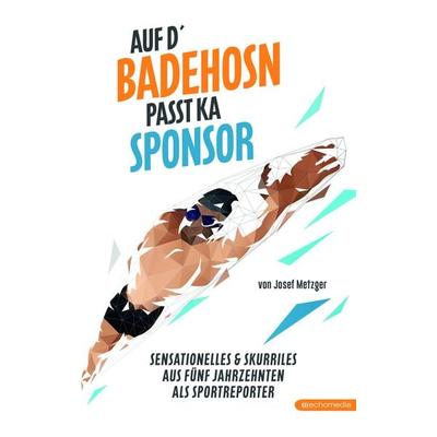 Auf d`Badehosn passt ka Sponsor, Paperback von Josef Metzger, Echo medienhaus, 978-3-903989-39-9
