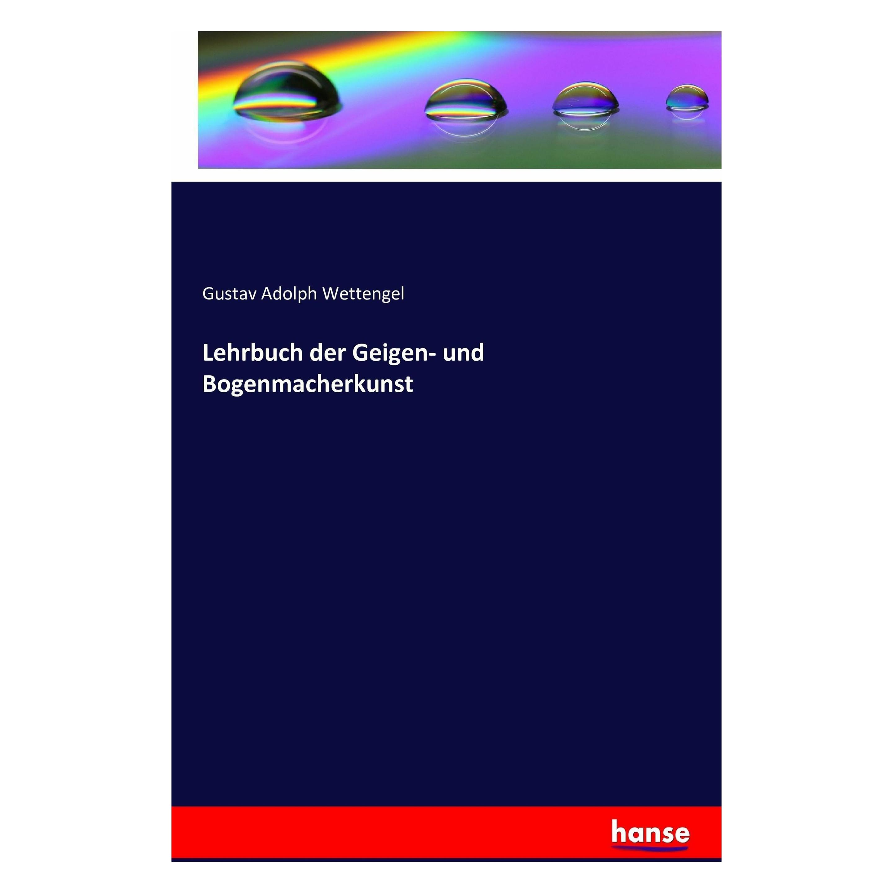 Hansebooks Lehrbuch der Geigen- und Bogenmacherkunst (Deutsch, Softcover, Gustav Adolph Wettengel) (7437984)