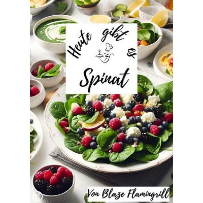 Heute gibt es / Heute gibt es - Spinat, Taschenbuch von Blaze Flamingrill, Epubli, 978-3-7584-2198-3