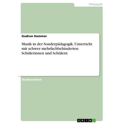 Musik in der Sonderpädagogik. Unterricht mit schwer mehrfachbehinderten Schülerinnen und Schülern, Taschenbuch von Gudrun Hammer, GRIN,