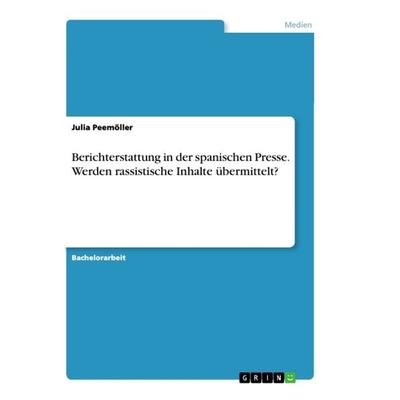 Berichterstattung in der spanischen Presse. Werden rassistische Inhalte übermittelt?, Taschenbuch von Julia Peemöller, GRIN, 978-3-668-89866-0