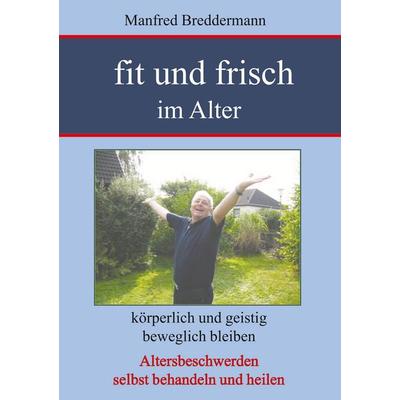 Fit und frisch im Alter, Taschenbuch von Manfred Breddermann, BoD – Books on Demand, 978-3-7528-4863-2
