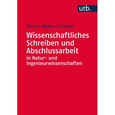 Wissenschaftliches Schreiben und Abschlussarbeit in Natur- und Ingenieurwissenschaften, Taschenbuch von Andreas Hirsch-Weber,Stefan Scherer, Utb GmbH,