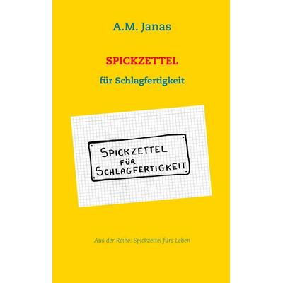Spickzettel für Schlagfertigkeit, Taschenbuch von A.M. Janas, BoD – Books on Demand, 978-3-7528-7871-4