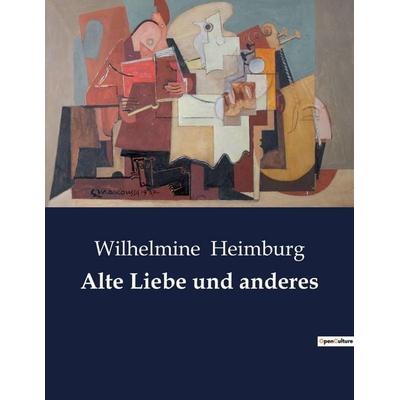 Alte Liebe und anderes, Taschenbuch von Wilhelmine Heimburg, BoD - Books on Demand, 979-10-419-0100-5