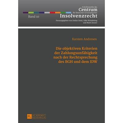 Die objektiven Kriterien der Zahlungsunfähigkeit nach der Rechtsprechung des BGH und dem IDW, Gebundene Ausgabe von Karsten Andresen, Peter Lang GmbH,