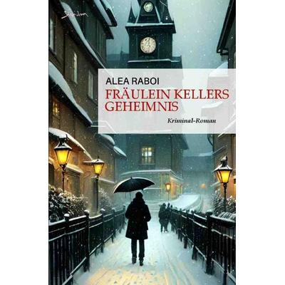 Fräulein Kellers Geheimnis, Taschenbuch von Alea Raboi, Epubli, 978-3-7584-3803-5
