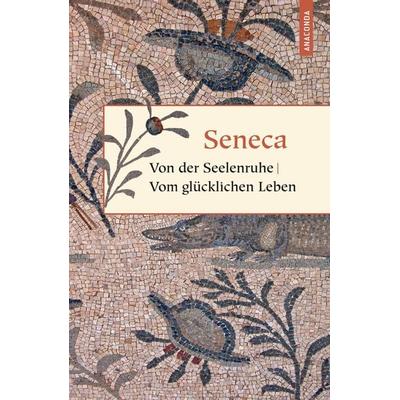 Von der Seelenruhe / Vom glücklichen Leben, Gebundene Ausgabe von Seneca, Anaconda, 978-3-86647-466-6