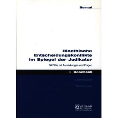 Bioethische Entscheidungskonflikte im Spiegel der Judikatur, Taschenbuch von Erwin Bernat, Verlag Österreich, 978-3-7046-3932-5