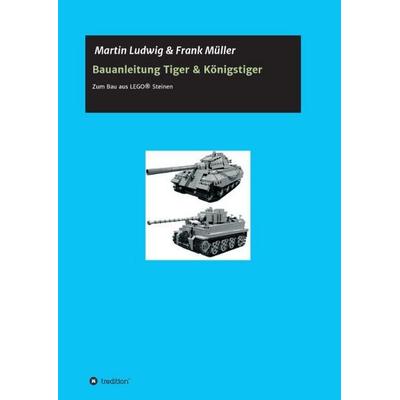 Bauanleitung Tiger & Königstiger, Taschenbuch von Martin Ludwig,Frank Müller, Tredition, 978-3-7323-1027-2