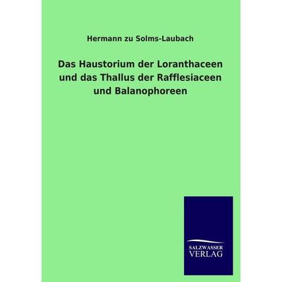 Das Haustorium der Loranthaceen und das Thallus der Rafflesiaceen und Balanophoreen, Taschenbuch von Hermann zu Solms-Laubach, Salzwasser,