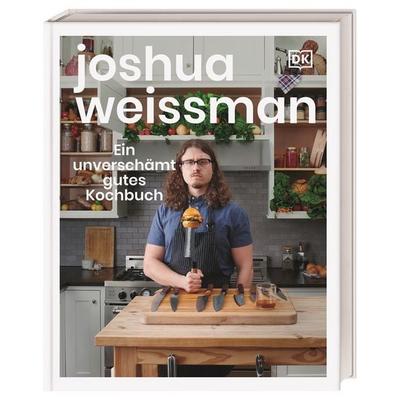 Ein unverschämt gutes Kochbuch, Gebundene Ausgabe von Joshua Weissman, DK Verlag Dorling Kindersley, 978-3-8310-4424-5