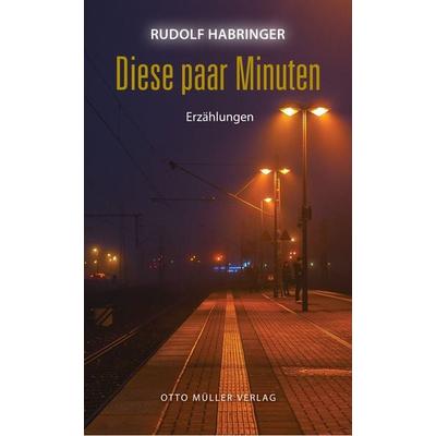 Diese paar Minuten, Gebundene Ausgabe von Rudolf Habringer, Otto Müller Verlag GmbH, 978-3-7013-1311-2
