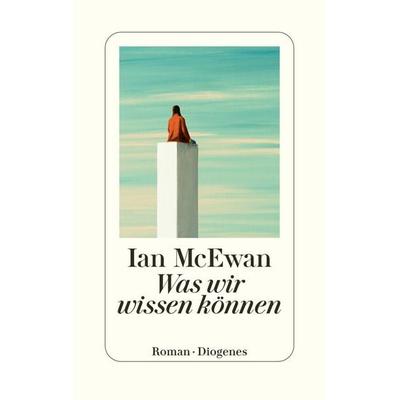 Was wir wissen können, Gebundene Ausgabe von Ian McEwan, Diogenes, 978-3-257-07357-7