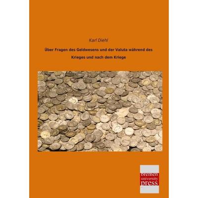 Über Fragen des Geldwesens und der Valuta während des Krieges und nach dem Kriege, Taschenbuch von Karl Diehl, Bremen University Press,