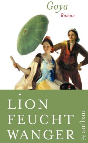 Lion Feuchtwanger - Goya oder Der arge Weg der Erkenntnis: Roman (Feuchtwanger GW in Einzelbänden) - Preis vom 10.10.2026 11:48:34 h