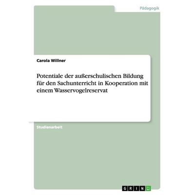 Potentiale der außerschulischen Bildung für den Sachunterricht in Kooperation mit einem Wasservogelreservat, Taschenbuch von Carola Willner, GRIN,