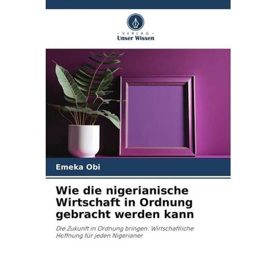 Obi, E: Wie die nigerianische Wirtschaft in Ordnung gebracht, Taschenbuch von Emeka Obi, Verlag Unser Wissen, 978-620-0-77146-9