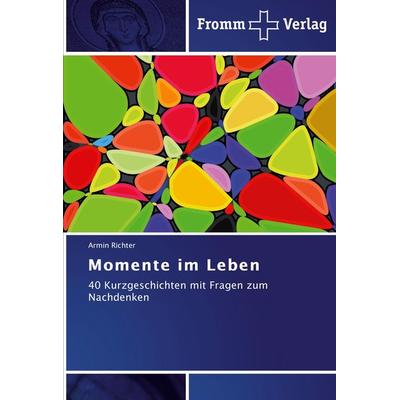 Momente im Leben, Taschenbuch von Armin Richter, Fromm Verlag, 978-3-8416-0356-2