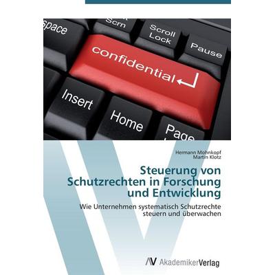 Steuerung von Schutzrechten in Forschung und Entwicklung, Taschenbuch von Hermann Mohnkopf,Martin Klotz, AV Akademikerverlag, 978-3-639-41825-5