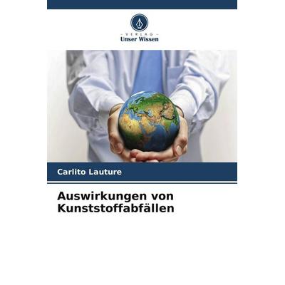 Auswirkungen von Kunststoffabfällen, Taschenbuch von Carlito Lauture, Verlag Unser Wissen