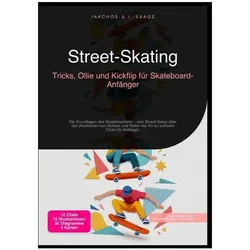 Street-Skating: Tricks, Ollie und Kickflip für Skateboard-Anfänger, Ratgeber von Iakchos A.I. Saage
