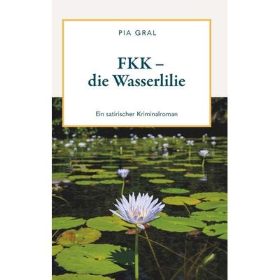 FKK - die Wasserlilie, Taschenbuch von Pia Gral, Buchschmiede, 978-3-99192-580-4