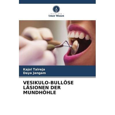 VESIKULO-BULLÖSE LÄSIONEN DER MUNDHÖHLE, Taschenbuch von Kajol Talreja,Daya Jangam, Verlag Unser Wissen, 978-620-4-80896-3