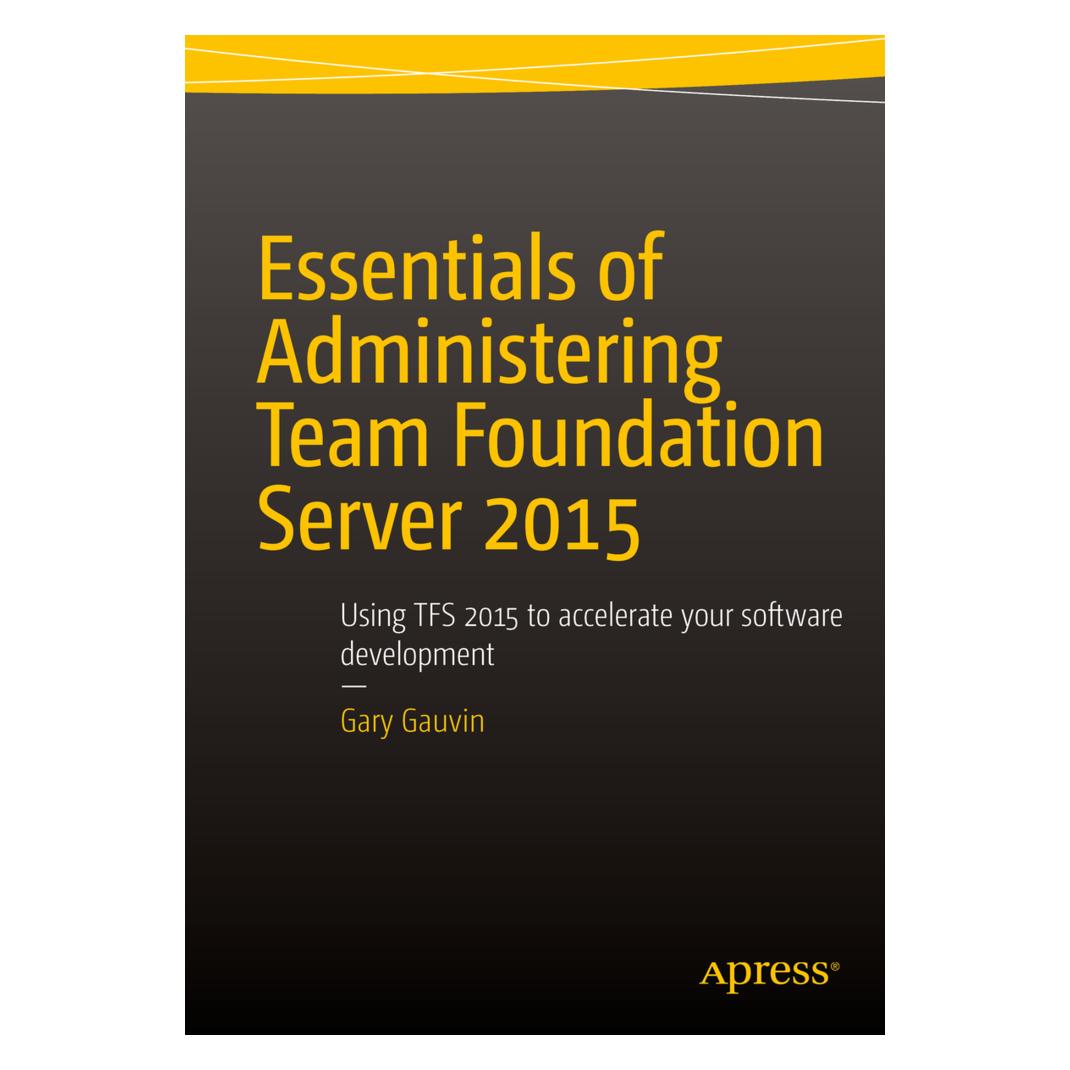 Springer Essentials of Administering Team Foundation Server 2015 (Englisch, Softcover, Gary Gauvin) (55570842)
