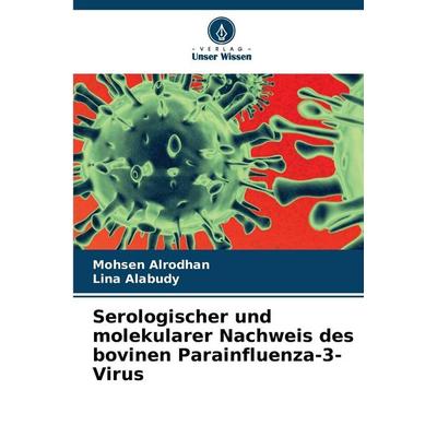 Serologischer und molekularer Nachweis des bovinen Parainfluenza-3-Virus, Taschenbuch von Mohsen Alrodhan,Lina Alabudy, Verlag Unser Wissen,