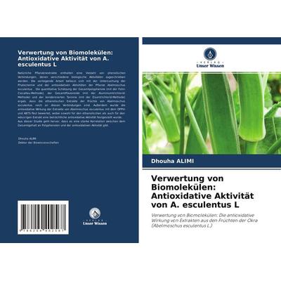 Verwertung von Biomolekülen: Antioxidative Aktivität von A. esculentus L, Taschenbuch von Dhouha Alimi, Verlag Unser Wissen, 978-620-4-40256-7