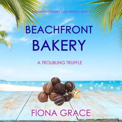 Beachfront Bakery: A Troubling Truffle (A Beachfront Bakery Cozy Mystery—Book 9) - Fiona Grace, Audio, 9798341598010