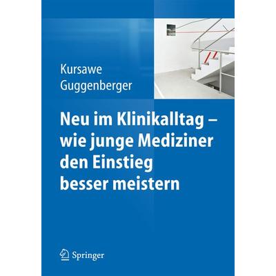 Neu im Klinikalltag - wie junge Mediziner den Einstieg besser meistern, Taschenbuch von Hubertus K. Kursawe,Herbert Guggenberger, Springer Berlin,