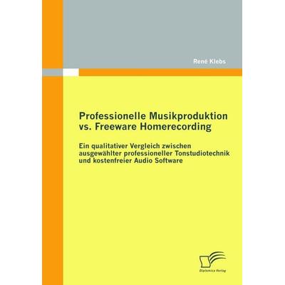 Professionelle Musikproduktion vs. Freeware Homerecording: Ein qualitativer Vergleich zwischen ausgewählter professioneller Tonstudiotechnik und