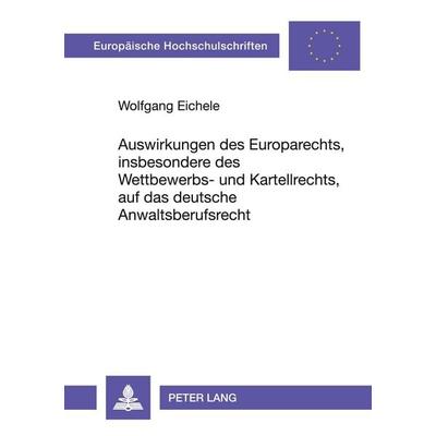 Auswirkungen des Europarechts, insbesondere des Wettbewerbs- und Kartellrechts, auf das deutsche Anwaltsberufsrecht, Taschenbuch von Wolfgang Eichele,
