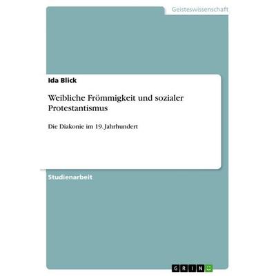 Weibliche Frömmigkeit und sozialer Protestantismus, Taschenbuch von Ida Blick, GRIN, 978-3-640-93300-6