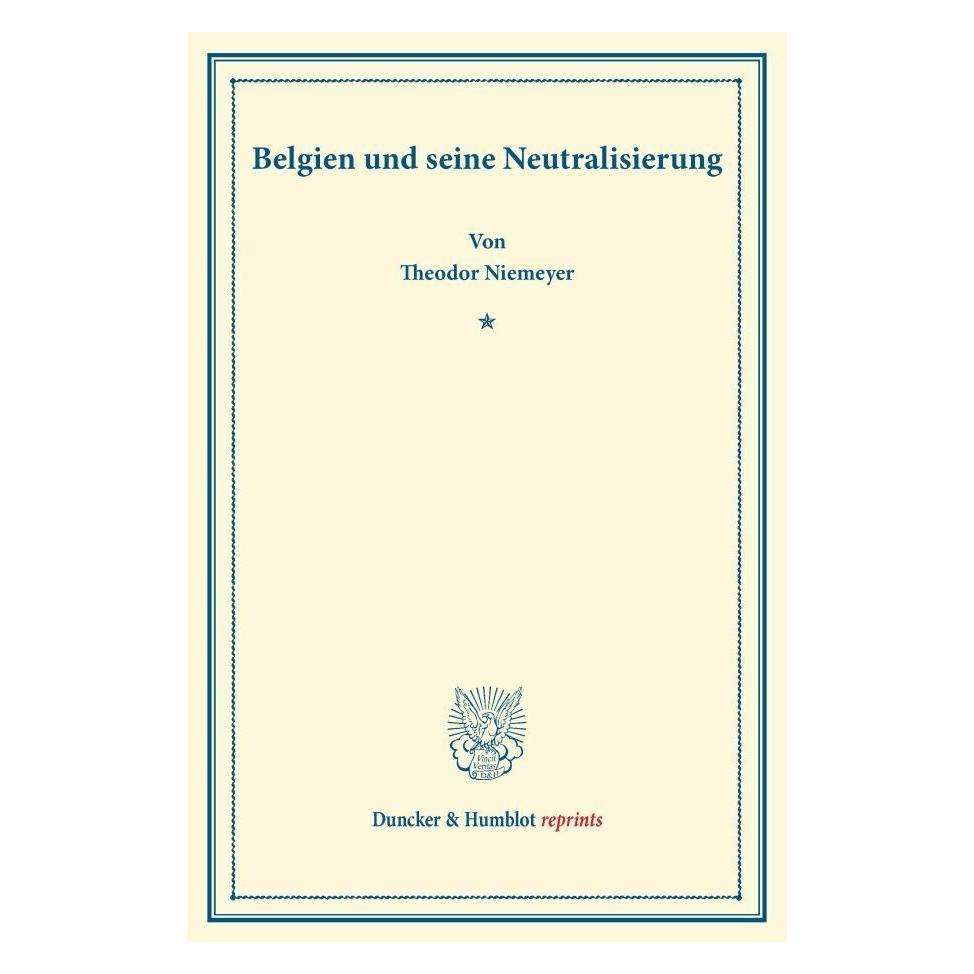 Duncker & Humblot Belgien und seine Neutralisierung. (Deutsch, Theodor Niemeyer, 2013) (55537381)