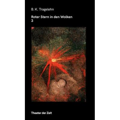 Roter Stern in den Wolken 3, Taschenbuch von B. K. Tragelehn, Theater der Zeit, 978-3-95749-626-3
