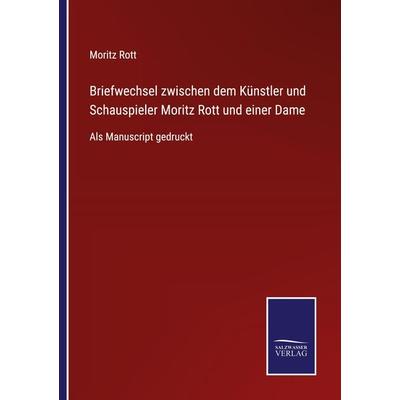 Briefwechsel zwischen dem Künstler und Schauspieler Moritz Rott und einer Dame, Taschenbuch von Moritz Rott, BoD - Books on Demand, 978-3-7525-4022-2