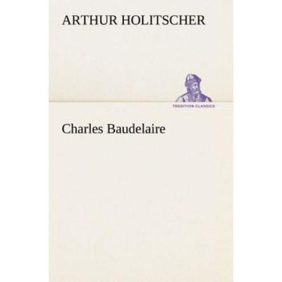 Charles Baudelaire, Taschenbuch von Arthur Holitscher, Tredition, 978-3-8495-3045-7