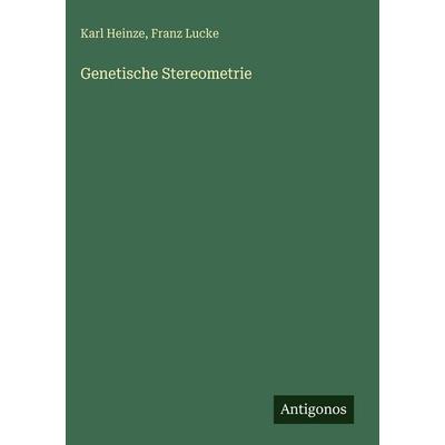 Genetische Stereometrie, Gebundene Ausgabe von Karl Heinze,Franz Lucke, Antigonos Verlag, 978-3-563-99666-9