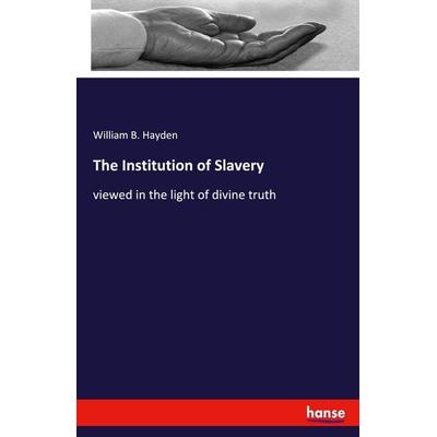 The Institution of Slavery, Taschenbuch von William B. Hayden, Hansebooks, 978-3-348-06667-9