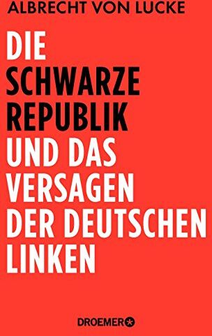 Lucke, Albrecht von - Die schwarze Republik und das Versagen der deutschen Linken - Preis vom 14.10.2026 23:07:16 h