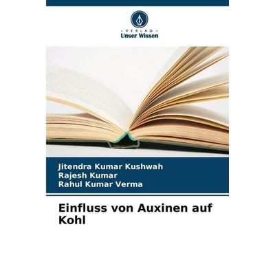 Einfluss von Auxinen auf Kohl, Taschenbuch von Jitendra Kumar Kushwah,Rajesh Kumar,Rahul Kumar Verma, Verlag Unser Wissen, 978-620-9-25316-4