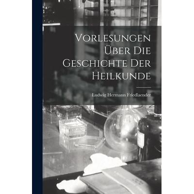Vorlesungen Über Die Geschichte Der Heilkunde, Taschenbuch von Ludwig Hermann Friedlaender, Legare Street Press, 978-1-01-836529-9